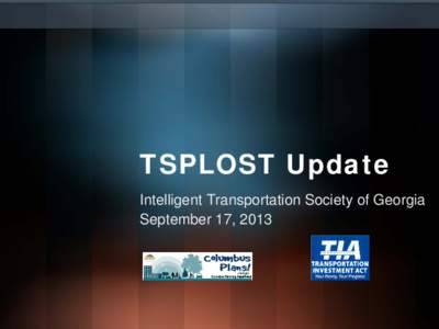 TSPLOST Update Intelligent Transportation Society of Georgia September 17, 2013 TSPLOST Update • On July 31, 2012