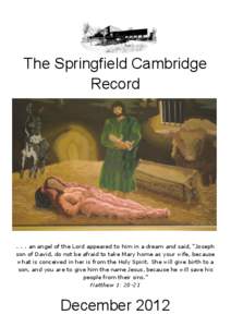 The Springfield Cambridge Record[removed]an angel of the Lord appeared to him in a dream and said, “Joseph son of David, do not be afraid to take Mary home as your wife, because what is conceived in her is from the Holy 