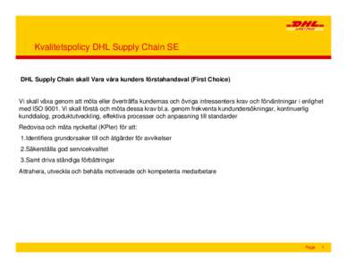 Kvalitetspolicy DHL Supply Chain SE  DHL Supply Chain skall Vara våra kunders förstahandsval (First Choice) Vi skall växa genom att möta eller överträffa kundernas och övriga intressenters krav och förväntningar
