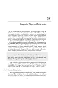 39 Interlude: Files and Directories Thus far we have seen the development of two key operating system abstractions: the process, which is a virtualization of the CPU, and the address space, which is a virtualization of m