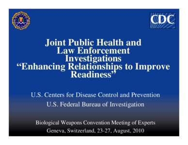 Joint Public Health and Law Enforcement Investigations “Enhancing Relationships to Improve Readiness” U.S. Centers for Disease Control and Prevention