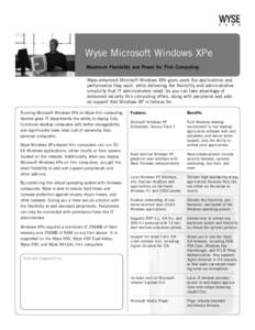 Wyse Microsoft Windows XPe Maximum Flexibility and Power for Thin Computing Wyse-enhanced Microsoft Windows XPe gives users the applications and performance they want, while delivering the flexibility and administrative 