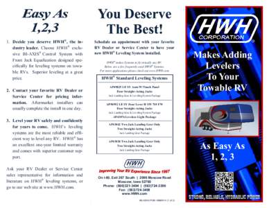 1. Decide you deserve HWH®, the industry leader. Choose HWH® exclusive BI-AXIS® Control System with Front Jack Equalization designed specifically for leveling systems on towable RVs. Superior leveling at a great price