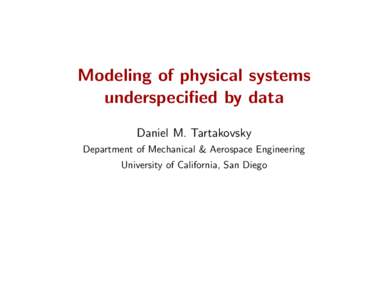 Modeling of physical systems underspecified by data Daniel M. Tartakovsky Department of Mechanical & Aerospace Engineering University of California, San Diego