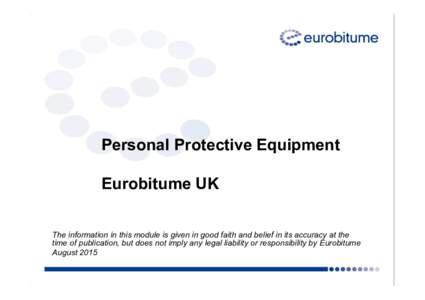 Personal Protective Equipment Eurobitume UK The information in this module is given in good faith and belief in its accuracy at the time of publication, but does not imply any legal liability or responsibility by Eurobit