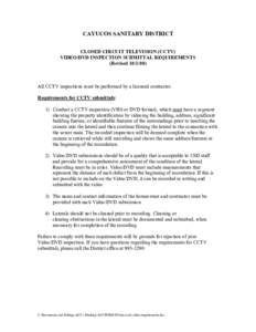 CAYUCOS SANITARY DISTRICT  CLOSED CIRCUIT TELEVISION (CCTV)  VIDEO/DVD INSPECTION SUBMITTAL REQUIREMENTS  (Revised [removed])   All CCTV inspections must be performed by a licensed contractor. 