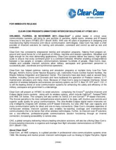 FOR IMMEDIATE RELEASE  CLEAR-COM PRESENTS UNMATCHED INTERCOM SOLUTIONS AT I/ITSEC 2011 ORLANDO, FLORIDA, 28 NOVEMBER 2011—Clear-Com a global leader in critical voice communication systems, will bring its vast portfolio