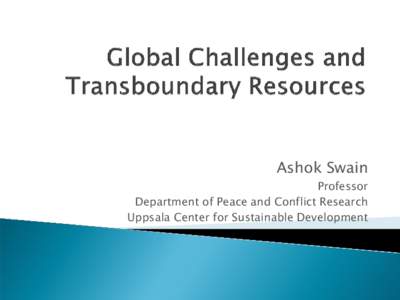 Ashok Swain Professor Department of Peace and Conflict Research Uppsala Center for Sustainable Development  Post-Rio Globalized World