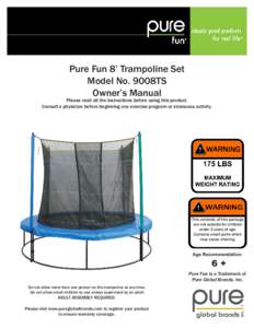 Pure Fun 8’ Trampoline Set Model No. 9008TS Owner’s Manual Please read all the instructions before using this product. Consult a physician before beginning any exercise program or strenuous activity.