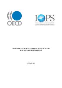 OECD/ IOPS GOOD PRACTICES FOR PENSION FUNDS’ RISK MANAGEMENT SYSTEMS JANUARY 2011  OECD/ IOPS GOOD PRACTICES FOR PENSION FUNDS’ RISK MANAGEMENT SYSTEMS