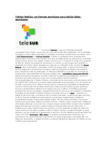 TeleSur Noticias: um formato americano para noticias latinoamericanas  A emissora TeleSur, criada em 2005 pelo presidente venezuelano Hugo Chávez, nasceu para ser uma rede de televisão multiestatal. Com a estratégia d
