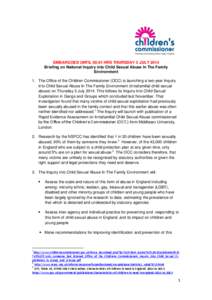 EMBARGOED UNTIL 00:01 HRS THURSDAY 3 JULY 2014 Briefing on National Inquiry into Child Sexual Abuse In The Family Environment 1. The Office of the Children Commissioner (OCC) is launching a two-year Inquiry into Child Se