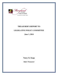 TREASURER’S REPORT TO LEGISLATIVE POLICY COMMITTEE June 1, 2014 Nancy K. Kopp State Treasurer