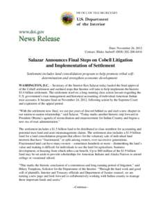 Date: November 26, 2012 Contact: Blake Androff (DOI[removed]Salazar Announces Final Steps on Cobell Litigation and Implementation of Settlement Settlement includes land consolidation program to help promote tribal 