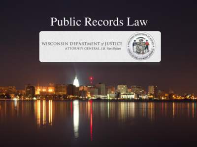 Public Records Law  WISCONSIN PUBLIC RECORDS LAW Wisconsin Department of Justice Division of Legal Services October 2013