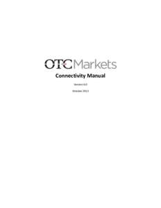 Connectivity Manual Version 6.0 October 2013 OTC Markets Group Connectivity Manual (Version 6.0)