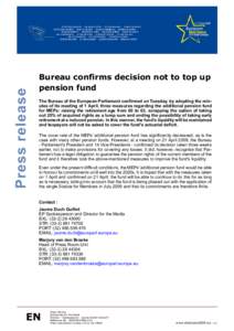 Press release  Bureau confirms decision not to top up pension fund The Bureau of the European Parliament confirmed on Tuesday, by adopting the minutes of its meeting of 1 April, three measures regarding the additional pe