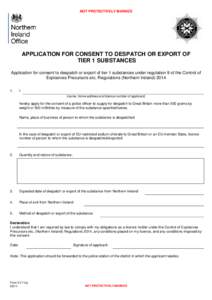 NOT PROTECTIVELY MARKED  APPLICATION FOR CONSENT TO DESPATCH OR EXPORT OF TIER 1 SUBSTANCES Application for consent to despatch or export of tier 1 substances under regulation 9 of the Control of Explosives Precursors et