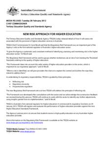 MEDIA RELEASE: Tuesday 28 February 2012 CHIEF COMMISSIONER Tertiary Education Quality and Standards Agency NEW RISK APPROACH FOR HIGHER EDUCATION The Tertiary Education Quality and Standards Agency (TEQSA) today released