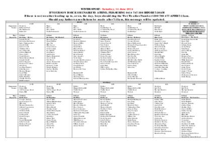 WINTER SPORT - Saturday, 14 June 2014 IF YOUR SON IS SICK OR UNABLE TO ATTEND, PLEASE RING[removed]BEFORE 7:30AM If there is wet weather leading up to, or on, the day, boys should ring the Wet Weather Number[removed]