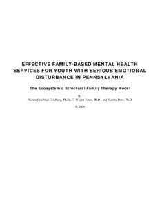 EFFECTIVE FAMILY-BASED MENTAL HEALTH SERVICES FOR YOUTH WITH SERIOUS EMOTIONAL DISTURBANCE IN PENNSYLVANIA The Ecosystemic Structural Family Therapy Model By Marion Lindblad-Goldberg, Ph.D., C. Wayne Jones, Ph.D., and Ma