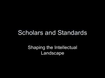 Scholars and Standards Shaping the Intellectual Landscape Standards are Important! • Standards govern household plugs, tire