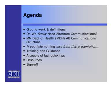 Agenda  Ground work & definitions  Do We Really Need Alternate Communications?  MN Dept of Health (MDH) Alt Communications Structure  If you take nothing else from this presentation…