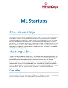 ML Startups About Mundo Lingo Mundo Lingo is a social project for language and cultural exchange. In a forever more international society it’s not difficult to observe the growth in the industries of tourism and langua