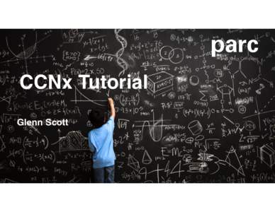 CCNx Tutorial Glenn Scott CCNx Tutorial CCNx 1.0 Binary Release Evaluation License Copyright 2015, Palo Alto Research Center, Inc., a Xerox company. All rights reserved.