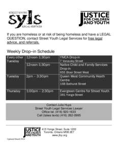 If you are homeless or at risk of being homeless and have a LEGAL QUESTION, contact Street Youth Legal Services for free legal advice, and referrals. Weekly Drop–in Schedule Every other 12noon-1:30pm