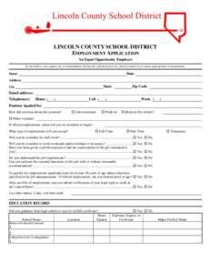 LINCOLN COUNTY SCHOOL DISTRICT EMPLOYMENT APPLICATION An Equal Opportunity Employer If you believe you require an accommodation during the selection process, please contact us to make appropriate arrangements.  Date