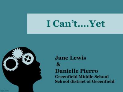 I Can’t….Yet  Jane Lewis & Danielle Pierro Greenfield Middle School