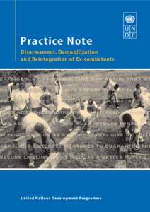 Practice Note Disarmament, Demobilization and Reintegration of Ex-combatants United Nations Development Programme