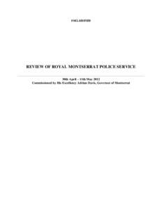 UNCLASSIFIED  REVIEW OF ROYAL MONTSERRAT POLICE SERVICE 30th April – 11th May 2012 Commissioned by His Excellency Adrian Davis, Governor of Montserrat