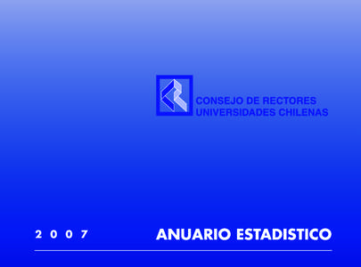 ANUARIO ESTADISTICO 2007 Editado por la Secretaría General del H. Consejo de Rectores de las Universidades Chilenas Avenida Libertador Bernardo O’Higgins 1371, Piso 4º, Casilla[removed]Santiago, Chile Teléfono (56-2