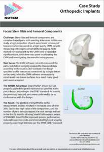 Case Study Orthopedic Implants Focus: Stem Tibia and Femoral Components Challenge: Stem tibia and femoral components are complex shaped parts with exacting tolerances. In this case