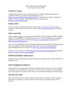 Bruce McCarl’s GAMS Newsletter Issue Number 18, June 2005 GAMS 21.7 release GAMS Corporation has released versions 21.6 and 21.7 which expanded some language capabilities. Release notes will be on the GAMS web site at