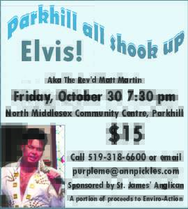 Elvis! Aka The Rev’d Matt Martin Friday, October 30 7:30 pm North Middlesex Community Centre, Parkhill