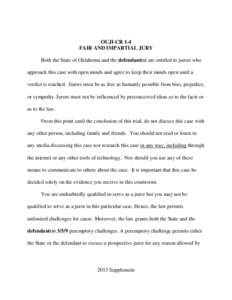 OUJI-CR 1-4 FAIR AND IMPARTIAL JURY Both the State of Oklahoma and the defendant(s) are entitled to jurors who approach this case with open minds and agree to keep their minds open until a verdict is reached. Jurors must