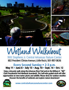 Wetland Walkabout  Witt Stephens Jr. Central Arkansas Nature Center 602 President Clinton Avenue | Little Rock | [removed]Every Second Sunday • 2-3 p.m.