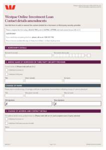 Westpac Banking Corporation ABN[removed]AFSL and Australian credit licence[removed]Westpac Online Investment Loan Contact details amendments Use this form to add or amend the contact details for a borrower or third