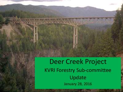 Deer Creek Project KVRI Forestry Sub-committee Update January 28, 2016  Where We Have Been: