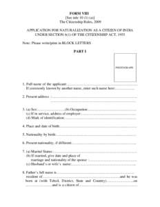 FORM VIII [See rule[removed]a)] The Citizenship Rules, 2009 APPLICATION FOR NATURALIZATION AS A CITIZEN OF INDIA UNDER SECTION 6(1) OF THE CITIZENSHIP ACT, 1955 Note: Please write/print in BLOCK LETTERS