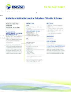 PD-103 FACT SHEET  Palladium-103 Radiochemical Palladium Chloride Solution Palladium (Pd-103) Chloride Half-Life: 16.99 days