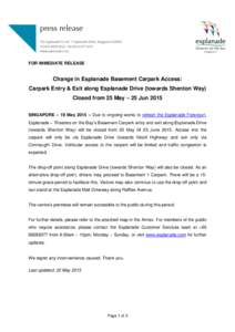 FOR IMMEDIATE RELEASE  Change in Esplanade Basement Carpark Access: Carpark Entry & Exit along Esplanade Drive (towards Shenton Way) Closed from 25 May – 25 Jun 2015 SINGAPORE – 19 May 2015 – Due to ongoing works t