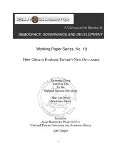 A Comparative Survey of DEMOCRACY, GOVERNANCE AND DEVELOPMENT Working Paper Series: No. 18 How Citizens Evaluate Taiwan’s New Democracy
