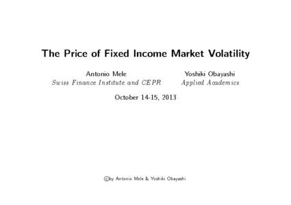 The Price of Fixed Income Market Volatility Antonio Mele Swiss Finance Institute and CEPR Yoshiki Obayashi Applied Academics