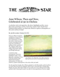    Jane Wilson, Then and Now, Celebrated at 90 in Chelsea A selective mini-retrospective, the show highlights earlier, more figurative paintings of New York City and her later South Forkinspired abstractions, in which s