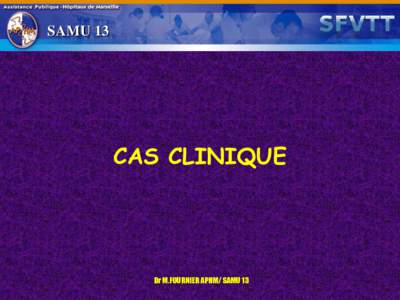 SAMU 13  CAS CLINIQUE Dr M.FOURNIER APHM/ SAMU 13