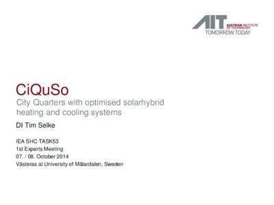 CiQuSo City Quarters with optimised solarhybrid heating and cooling systems DI Tim Selke IEA SHC TASK53 1st Experts Meeting